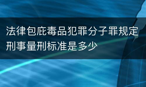 法律包庇毒品犯罪分子罪规定刑事量刑标准是多少