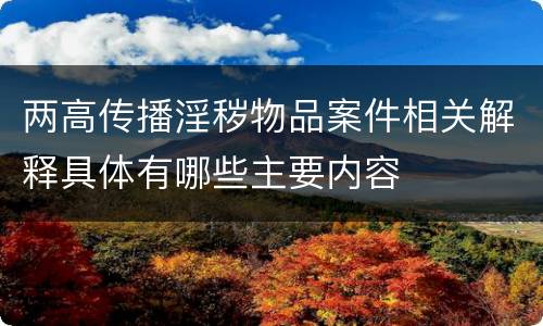 两高传播淫秽物品案件相关解释具体有哪些主要内容