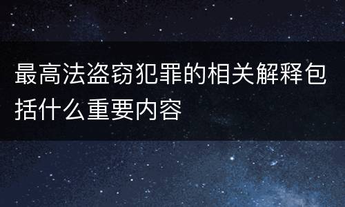 最高法盗窃犯罪的相关解释包括什么重要内容