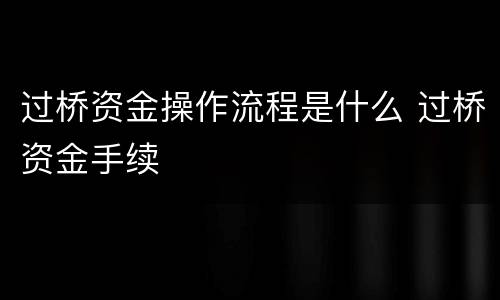 过桥资金操作流程是什么 过桥资金手续