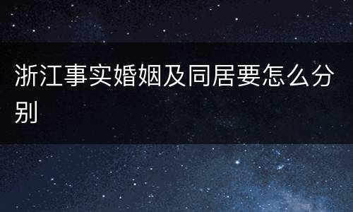 浙江事实婚姻及同居要怎么分别