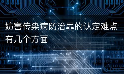 妨害传染病防治罪的认定难点有几个方面