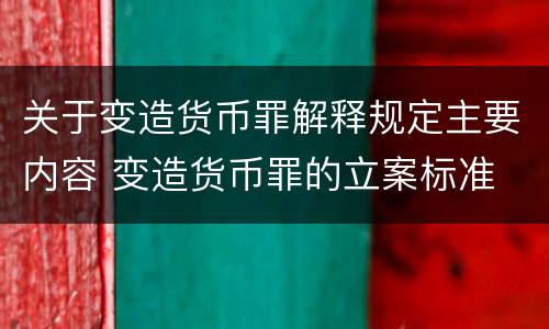 关于变造货币罪解释规定主要内容 变造货币罪的立案标准