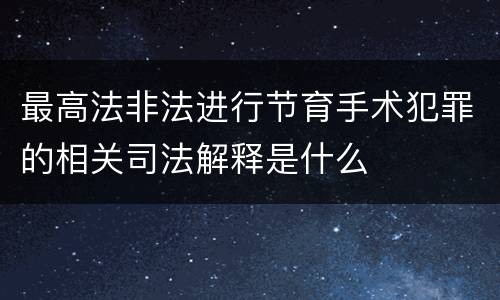 最高法非法进行节育手术犯罪的相关司法解释是什么