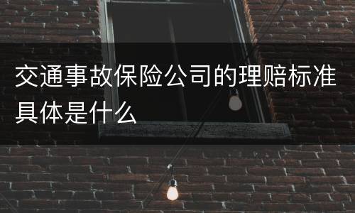 交通事故保险公司的理赔标准具体是什么