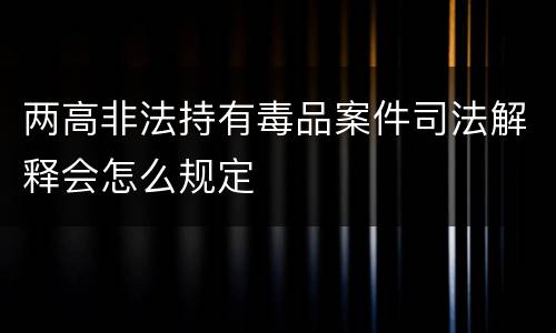 两高非法持有毒品案件司法解释会怎么规定