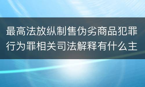 最高法放纵制售伪劣商品犯罪行为罪相关司法解释有什么主要内容