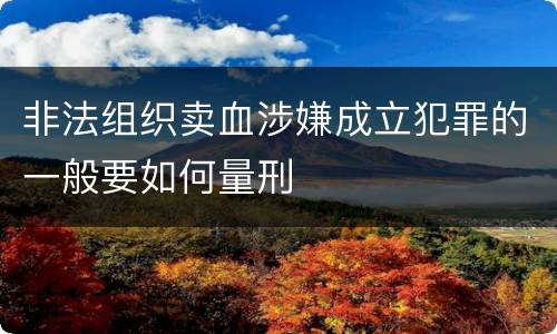 非法组织卖血涉嫌成立犯罪的一般要如何量刑