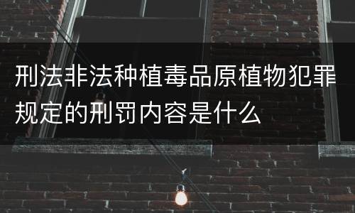 刑法非法种植毒品原植物犯罪规定的刑罚内容是什么