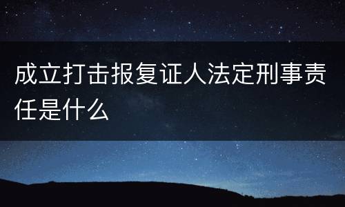 成立打击报复证人法定刑事责任是什么