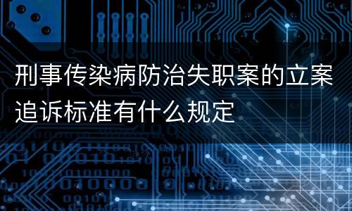 刑事传染病防治失职案的立案追诉标准有什么规定