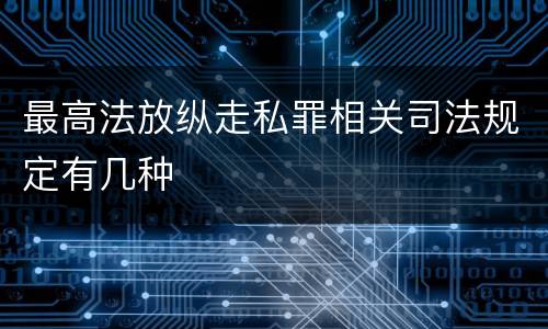 最高法放纵走私罪相关司法规定有几种