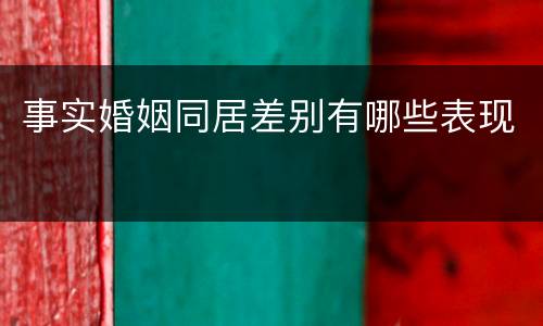 事实婚姻同居差别有哪些表现