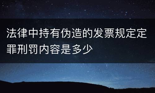法律中持有伪造的发票规定定罪刑罚内容是多少