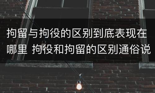 拘留与拘役的区别到底表现在哪里 拘役和拘留的区别通俗说法