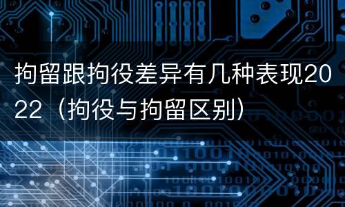 拘留跟拘役差异有几种表现2022（拘役与拘留区别）