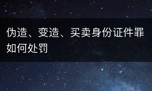 伪造、变造、买卖身份证件罪如何处罚
