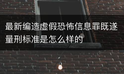 最新编造虚假恐怖信息罪既遂量刑标准是怎么样的