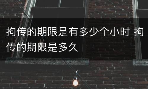 拘传的期限是有多少个小时 拘传的期限是多久