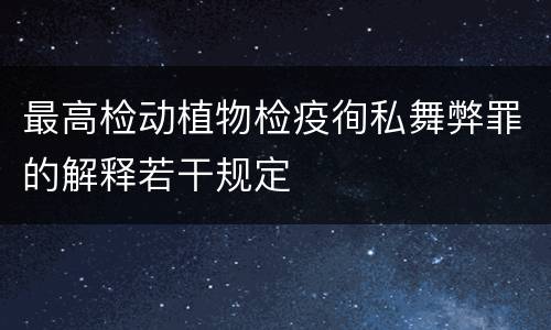 最高检动植物检疫徇私舞弊罪的解释若干规定