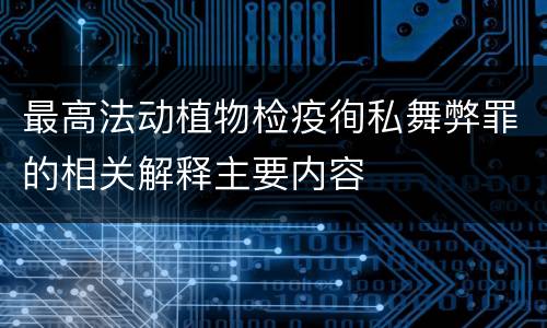 最高法动植物检疫徇私舞弊罪的相关解释主要内容