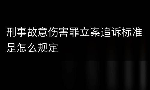 刑事故意伤害罪立案追诉标准是怎么规定