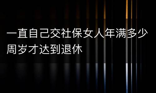 一直自己交社保女人年满多少周岁才达到退休
