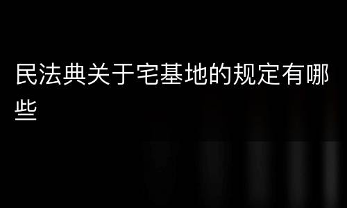 民法典关于宅基地的规定有哪些