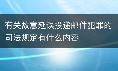 有关故意延误投递邮件犯罪的司法规定有什么内容