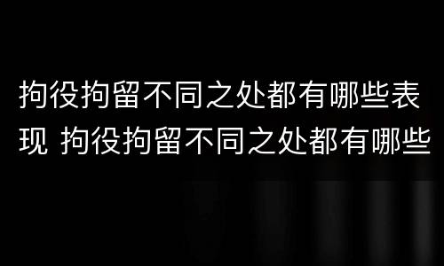 拘役拘留不同之处都有哪些表现 拘役拘留不同之处都有哪些表现呢