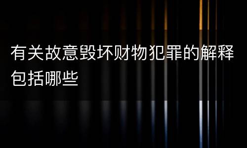 有关故意毁坏财物犯罪的解释包括哪些