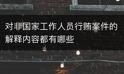 对非国家工作人员行贿案件的解释内容都有哪些