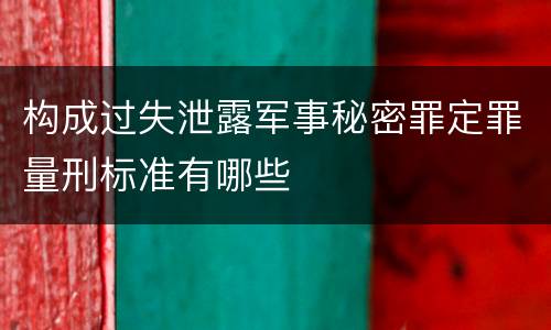 构成过失泄露军事秘密罪定罪量刑标准有哪些