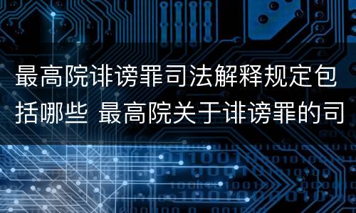 最高院诽谤罪司法解释规定包括哪些 最高院关于诽谤罪的司法解释
