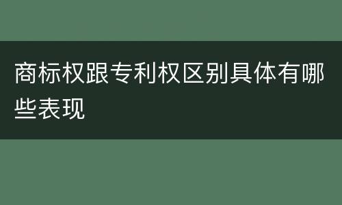 商标权跟专利权区别具体有哪些表现