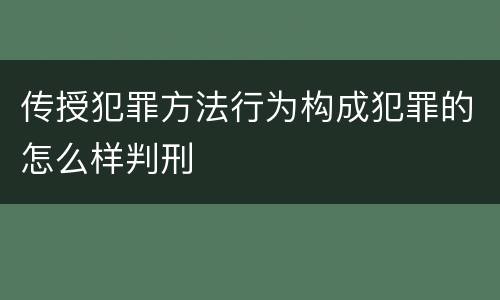 传授犯罪方法行为构成犯罪的怎么样判刑