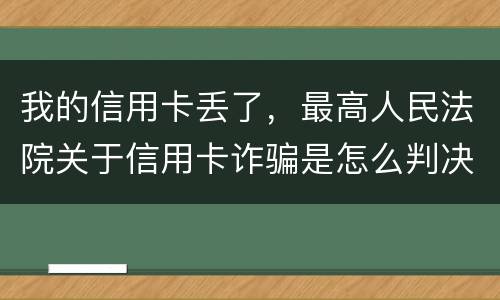 我的信用卡丢了，最高人民法院关于信用卡诈骗是怎么判决的