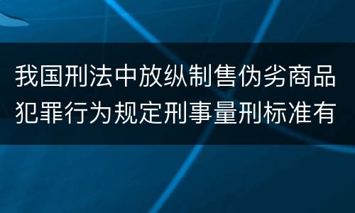 我国刑法中放纵制售伪劣商品犯罪行为规定刑事量刑标准有哪些