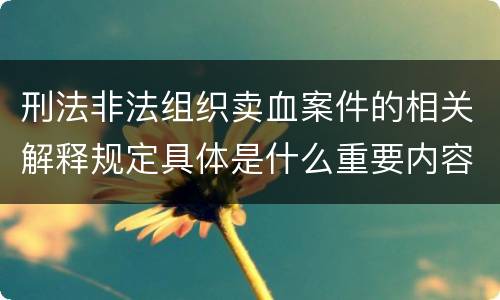 刑法非法组织卖血案件的相关解释规定具体是什么重要内容