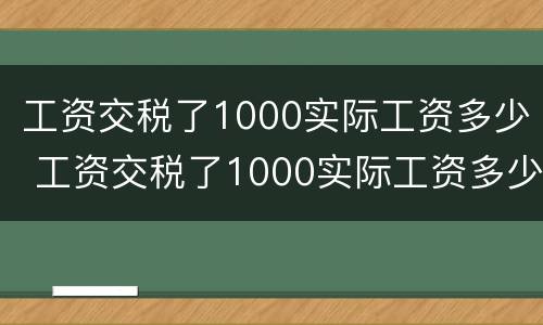 工资交税了1000实际工资多少 工资交税了1000实际工资多少