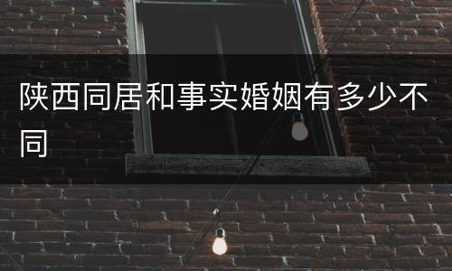 陕西同居和事实婚姻有多少不同