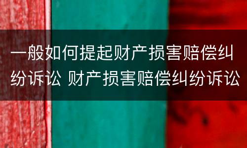 一般如何提起财产损害赔偿纠纷诉讼 财产损害赔偿纠纷诉讼请求