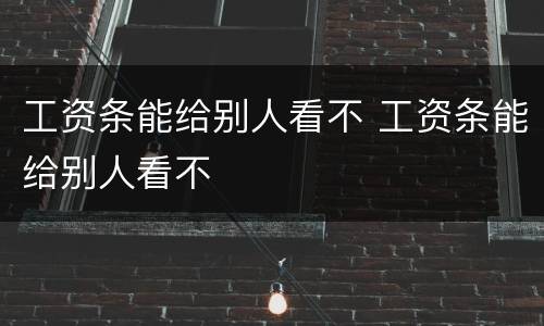 工资条能给别人看不 工资条能给别人看不
