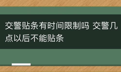交警贴条有时间限制吗 交警几点以后不能贴条