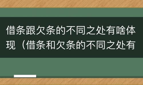 借条跟欠条的不同之处有啥体现（借条和欠条的不同之处有哪些）