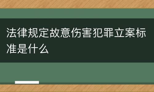法律规定故意伤害犯罪立案标准是什么