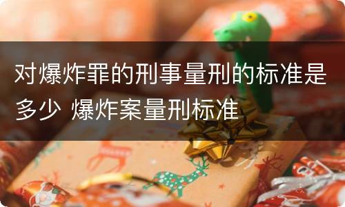 对爆炸罪的刑事量刑的标准是多少 爆炸案量刑标准