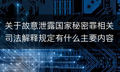 关于故意泄露国家秘密罪相关司法解释规定有什么主要内容