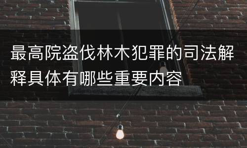 最高院盗伐林木犯罪的司法解释具体有哪些重要内容