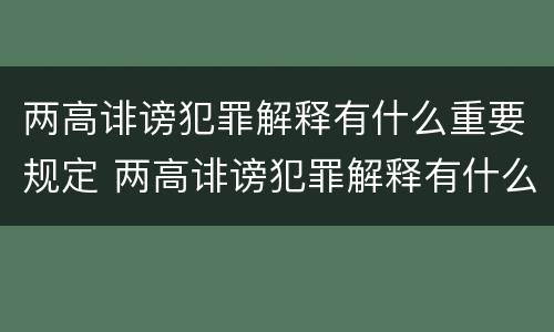 两高诽谤犯罪解释有什么重要规定 两高诽谤犯罪解释有什么重要规定嘛